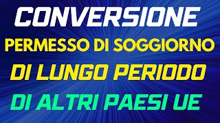 CONVERSIONE DEL PERMESSO DI SOGGIORNO UE DI LUNGO PERIODO RILASCIATO DA ALTRI PAESI MEMBRI UE [upl. by Jacquelin39]