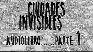 CIUDADES INVISIBLES  ITALO CALVINO PRIMERA PARTE quotAUDIO LIBROquot [upl. by Paterson]