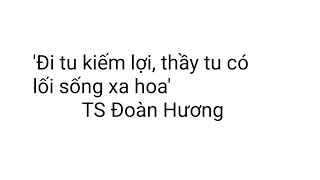 Đi tu để kiếm lợi thầy tu có lối sống xa hoa TS Đoàn Hương [upl. by Aiek]