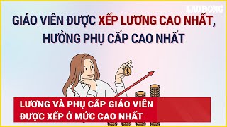 Lương và phụ cấp giáo viên được xếp ở mức cao nhất  Báo Lao Động [upl. by Neirda981]