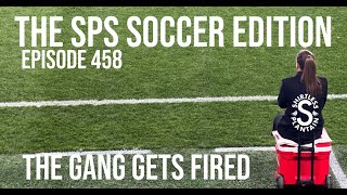 SPS Soccer Edition  The Gang Gets Fired  Episode 458 [upl. by Ludba610]