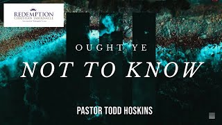 Ought Ye Not to Know  Pastor Todd Hoskins  1030 am Service [upl. by Onahpets]