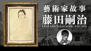 藝術家故事  藤田嗣治 Léonard Tsuguharu Foujita  跨越東西文化的藝術巨人 [upl. by Neirol]