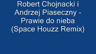 Robert Chojnacki i Andrzej Piaseczny  Prawie do nieba Space Houzz Remix [upl. by Magel]