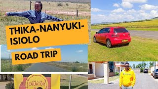 THIKA TO ISIOLO VIA NANYUKI ROAD TRIP [upl. by Ahsinrad700]