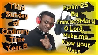 Psalm 25  By FranciscoMary  O Lord make me know your ways  3rd Sunday in Ordinary Time Year B [upl. by Rodriguez287]