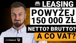 Leasing POWYŻEJ 150 tys  NETTO BRUTTO Jak to obliczyć CO Z VAT PODATKI WYJAŚNIAM  SPRAWDŹ [upl. by Einttirb]