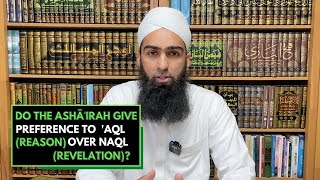 Do the Ashāʿirah Give Preference to Reason ʿAql Over Revelation Naql [upl. by Aisila]