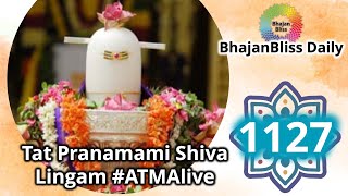 1127  Tat Pranamami Shiva Lingam ATMAlive  BhajanBliss Daily [upl. by Lilias]