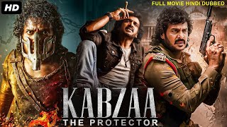 KABZAA  The Protector  Hindi Dubbed Full Movie  Upendra Ragini Dwivedi  South Action Movies [upl. by Harak]