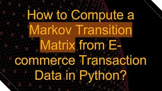 How to Compute a Markov Transition Matrix from Ecommerce Transaction Data in Python [upl. by Gschu]