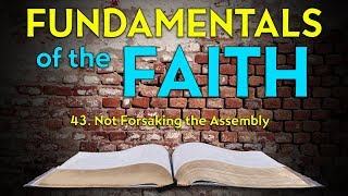 43 Not Forsaking the Assembly  Fundamentals of the Faith [upl. by Onfre]