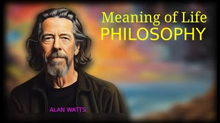 The MEANING of LIFE  Alan Watts Philosophy  Listen to this Background Philosophical Perspective [upl. by Daron]