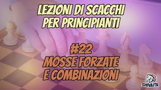 LEZIONI DI SCACCHI PER PRINCIPIANTI 22  Mosse forzate e Combinazioni [upl. by Nawram257]