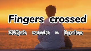 fingers crossed Elijah woods Lyrics [upl. by Omlesna]