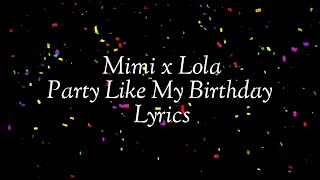 Mimi x Lola  Party Like My Birthday Lyrics [upl. by Tiffani444]