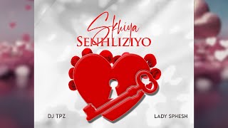 Dj TPZ amp Lady Sphesh  Skhiya Senhliziyo Audio [upl. by Hooper]