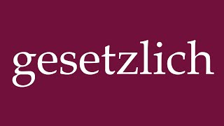 How to Pronounce gesetzlich lawfully Correctly in German [upl. by Freeborn]