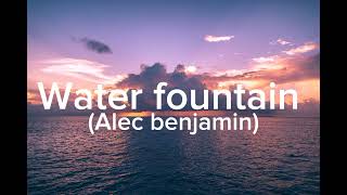 Alec benjaminWater fountainlyrics [upl. by Reivad278]