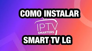 COMO INSTALAR IPTV SMARTERS en SMART TV LG [upl. by Willock]