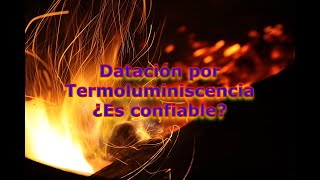 La Termoluminiscencia ¿Es confiable [upl. by Rothmuller922]