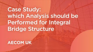 Case Study  AECOM Corp UK quotwhich Analysis should be Performed for Integral Bridge Structurequot [upl. by Salot]