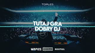 Toples  Tutaj Gra Dobry DJ WAFES x FreddyBlue Bootleg V2 2022 [upl. by Sascha424]