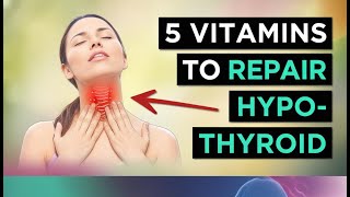 5 Vitamins For HYPOTHYROIDISM amp HASHIMOTOS Underactive Thyroid [upl. by Lebna694]