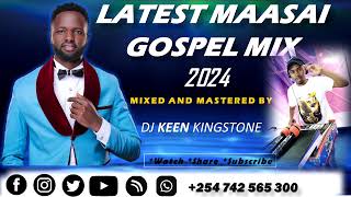 🔥🔥🔥LATEST MAASAI GOSPEL MIX 2024DJ KEEN KINGSTONESANINOBLESSJAMESSELEMPOLYDIAHNASERIAN [upl. by Milda]