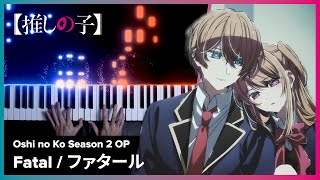 Oshi no Ko Season 2 OP  quotFatalquot  Piano Cover Full Version  GEMN [upl. by Dante]