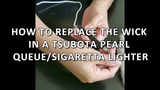 How to replace the wick in a Tsubota Pearl QUEUE or Sigaretta lighter [upl. by Nnalyrehs]