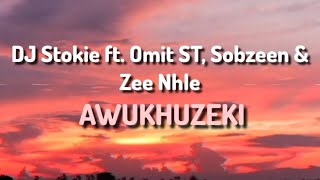 DJ Stokie ft Omit ST Sobzeen amp Zee Nhle  Awukhuzeki Lyrics [upl. by Oech975]