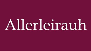 How to Pronounce Allerleirauh Correctly in German [upl. by Sigismond505]