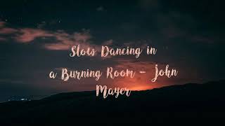 Slow Dancing In a Burning Room  John Mayer  Lyrics [upl. by Irbua]