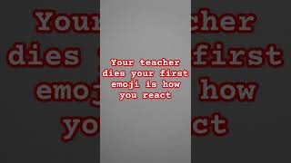 POVyour teachers dies the first emoji is how you react [upl. by Nileek]