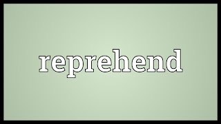 Reprehend Meaning [upl. by Fabrianna]