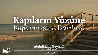 Kapıların yüzüne kapanmasına darılma  Abdulkadir Geylani [upl. by Angie]