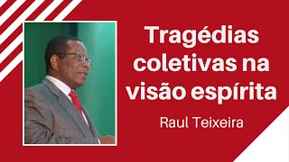 Tragédias coletivas na visão espírita  Raul Teixeira [upl. by Jacinto]