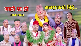 मनराजको बिहे II Garo Chha Ho II Episode 183 II Jan 1 2024 II Begam Nepali II Riyasha Dahal [upl. by Geehan]