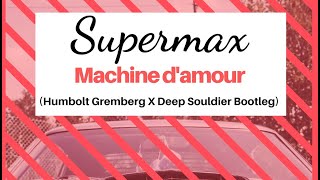 Supermax  machine damour Humbolt Gremberg X Deep Souldier Bootleg [upl. by Eerak]