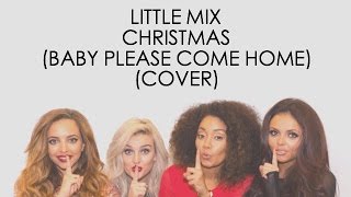 Little Mix  Christmas Baby Please Come Home Cover Lyrics [upl. by Oimetra]