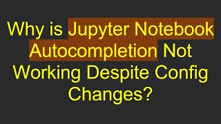 Why is Jupyter Notebook Autocompletion Not Working Despite Config Changes [upl. by Burn825]