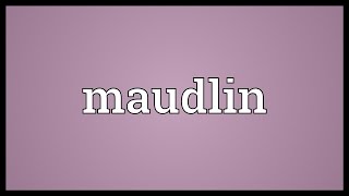 Maudlin Meaning [upl. by Aiak801]