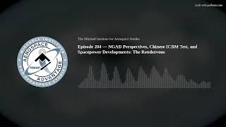 Episode 204 — NGAD Perspectives Chinese ICBM Test and Spacepower Developments The Rendezvous [upl. by Jareb]