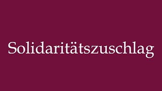 How to Pronounce Solidaritätszuschlag Solidarity surcharge Correctly in German [upl. by Stempien]