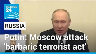 Putin calls Moscow concert hall attack barbaric vows retribution • FRANCE 24 English [upl. by Burney]