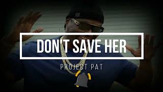 Project Pat  Dont Save Her Remix [upl. by Neeruan815]