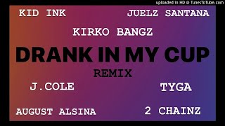 Drank In My Cup Remix Kirko Bangz Kid Ink 2 Chainz Juelz Santana J Cole Tyga August Alsina [upl. by Aelem]