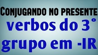 Conjugação no presente de verbos do 3° grupo em IR [upl. by Naibaf154]