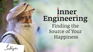 Inner Engineering  Finding the Source of Your Happiness  Sadhguru [upl. by Gahl649]